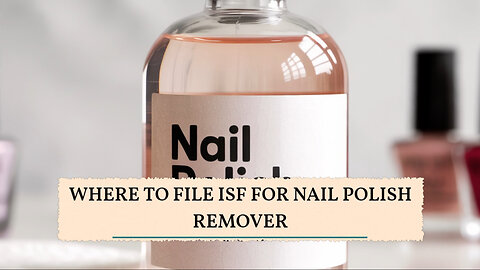 Where To File ISF For Nail Polish Remover