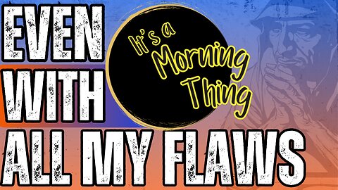 Even With All My Flaws.. The New Morning Norm: It's a Morning Thing