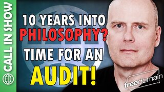 TEN YEARS INTO PHILOSOPHY? Time for an AUDIT! Freedomain Call In