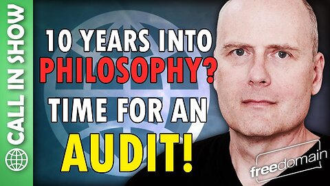 TEN YEARS INTO PHILOSOPHY? Time for an AUDIT! Freedomain Call In