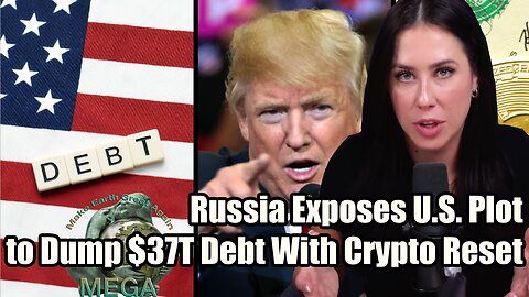 Russia Exposes U.S. Plot to Dump $37T Debt With Crypto Reset