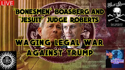 "BONESMEN" BOASBERG AND "JESUIT" JUDGE ROBERTS LEGAL WAR AGAINST TRUMP