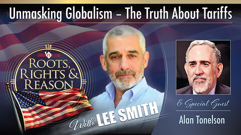Roots, Rights, & Reason With Lee Smith - Episode 2: Unmasking Globalism- The Truth About Tariffs