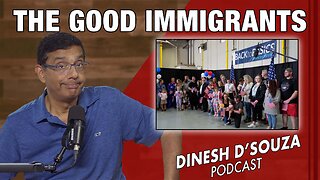 THE GOOD IMMIGRANTS Dinesh D’Souza Podcast Ep1089