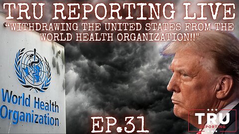 TRU REPORTING LIVE: (ep.31) “WITHDRAWING THE UNITED STATES FROM THE WORLD HEALTH ORGANIZATION!!"