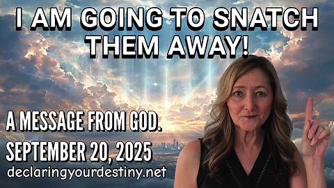 Carolyn Dennis: I AM GOING TO SNATCH THEM AWAY! - A MESSAGE FROM GOD - 9/20/25
