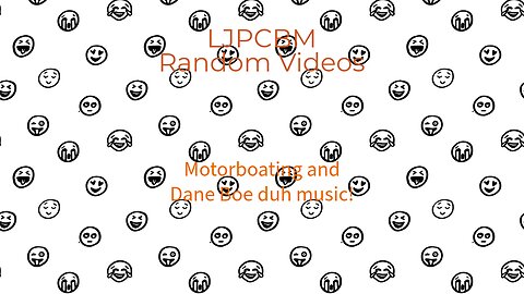LJPCBM Random Videos - Motorboating and Dane Boe duh music!