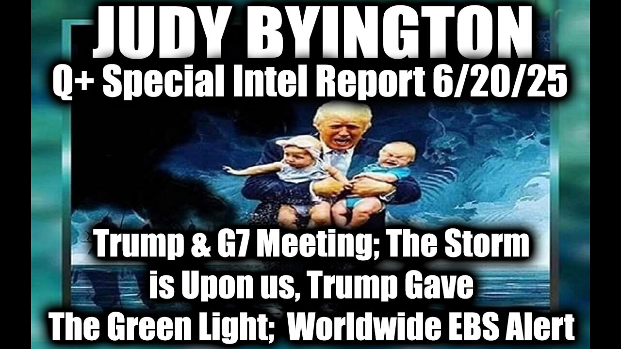 Judy Byington Special Update 6.20.25: Trump & G7 Meeting; The Storm is Upon us, Trump Gave The Green Light; Worldwide EBS Alert