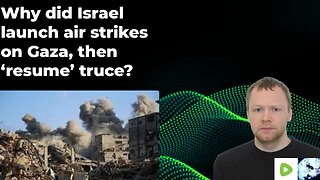 Why did Israel launch air strikes on Gaza, then ‘resume’ truce?