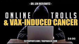 ONLINE TROLLS & SURVIVING VAX-INDUCED CANCER -- Dr Len Horowitz