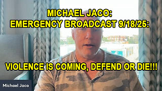 Michael Jaco: Emergency Broadcast 9/18/25: Violence Is Coming, Defend or Die!!!