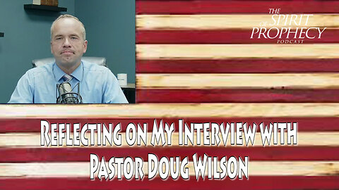 Reflecting on My Interview with Pastor Doug Wilson