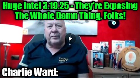 Charlie Ward: Huge Intel 3.19.25 - They're Exposing The Whole Damn Thing, Folks!