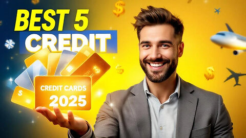 Best 5 Credit Cards for You in 2025