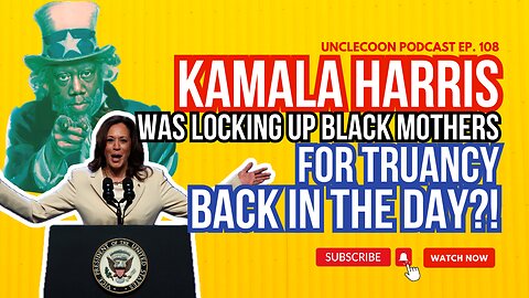 EP. 108 | KAMALA WAS LOCKIN UP BLACK MOTHERS FOR TRUANCY BACK IN THE DAY!