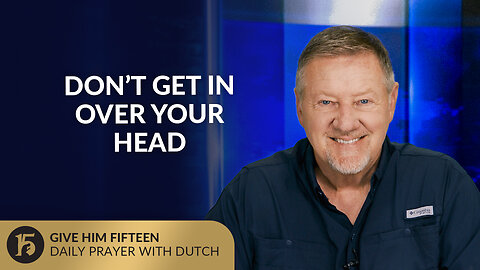 Don’t Get In Over Your Head | Give Him 15: Daily Prayer with Dutch | August 5, 2025