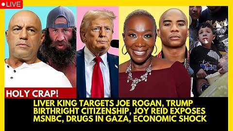 LIVER KING TARGETS ROGAN, TRUMP BIRTHRIGHT, JOY REID EXPOSES MSNBC, DRUGS IN GAZA, ECONOMIC SHOCK
