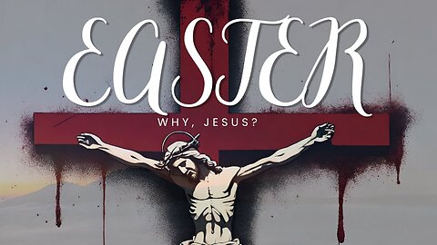 EASTER: Why, Jesus?