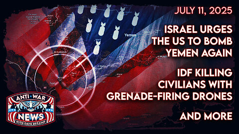 Israel Urges the US To Bomb Yemen Again, IDF Killing Civilians With Grenade-Firing Drones, and More
