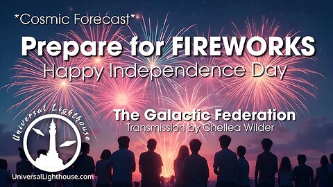 *Cosmic Forecast* Prepare for FIREWORKS ~ Happy Independence Day ~ The Galactic Federation