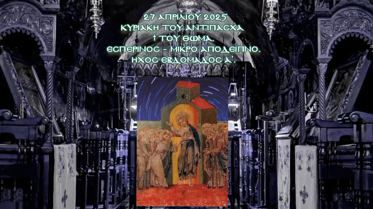 † ΚΥΡΙΑΚΗ ΤΟΥ ΑΝΤΙΠΑΣΧΑ ΤΟΥ ΘΩΜΑ. Εσπερινός - Μικρό Απόδειπνο. Ήχος εβδομάδος α΄.