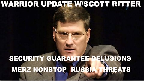 SCOTT RITTER - SECURITY GUARANTEE DELUSIONS - MERZ NONSTOP RUSSIA THREATS