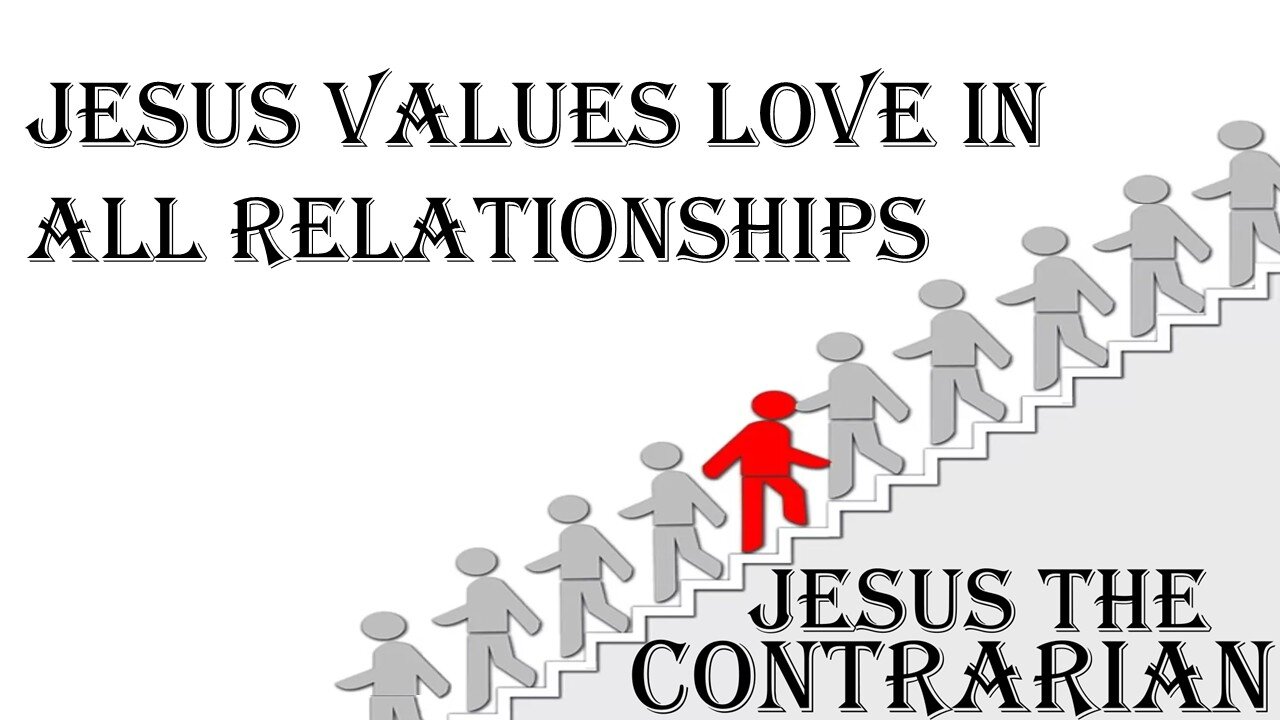 08.17.25 Jesus The Contrarian - Jesus Values Love In All Relationships