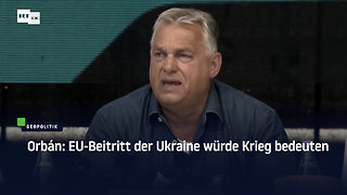 Orbán: EU-Beitritt der Ukraine würde Krieg bedeuten