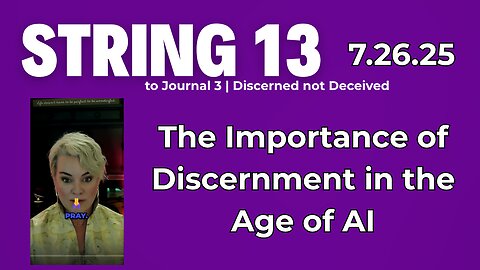 String 13 to 7.26.25 Journal | The Importance of Discernment in the Age of AI