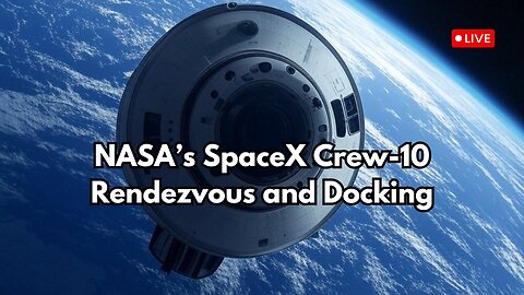 NASA - SpaceX Crew-10 Rendezvous and Docking