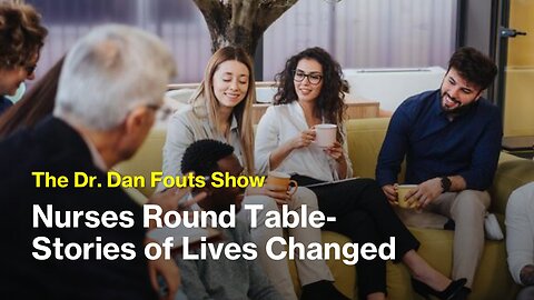 Dr Dan Fouts Show Stories Of Lives Changed - Nurses Round Table Ep_14_ (2025-03-20)