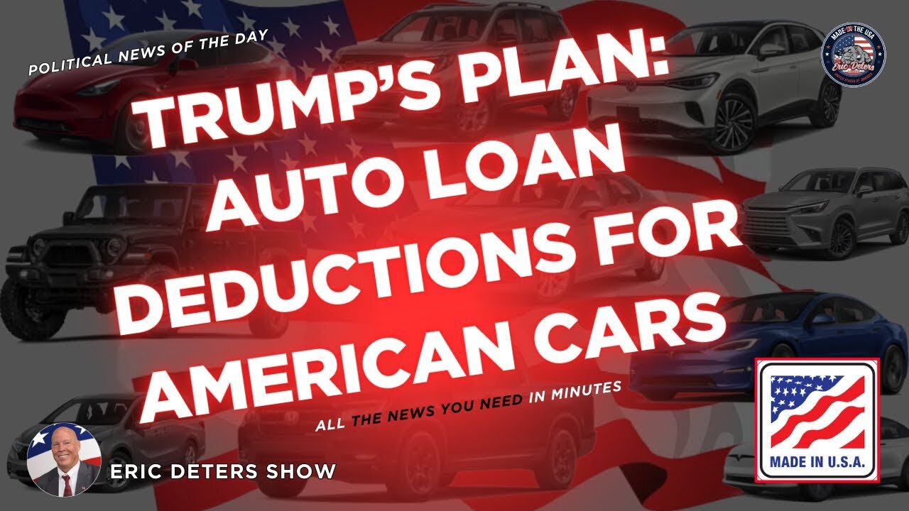 Trump’s Plan: Auto Loan Deductions for American Cars Only | Eric Deters Show