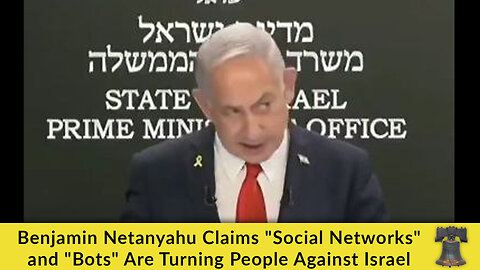 Benjamin Netanyahu Claims "Social Networks" and "Bots" Are Turning People Against Israel