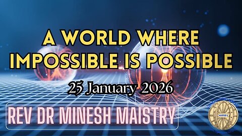 A WORLD WHERE IMPOSSIBLE IS POSSIBLE (Sermon: 25 January 2026) - Rev Dr Minesh Maistry