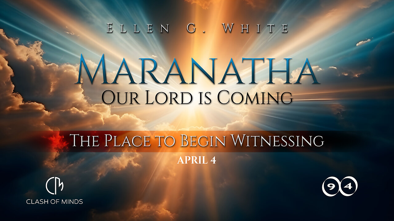94. Maranatha Our Lord Is Coming: The Place to Begin Witnessing, April 4, by Ellen G White