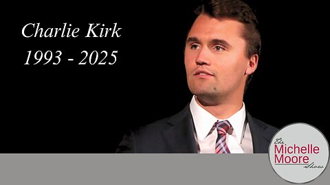 'The Biblical Wisdom of Charlie Kirk: Honoring the Good That He Stood For' The Michelle Moore Show (Sept 11, 2025)
