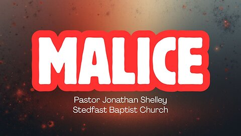 Malice - Pastor Jonathan Shelley | Stedfast Baptist Church