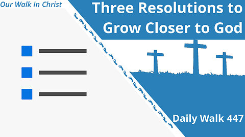 Three Resolutions to Grow Closer to God | Daily Walk 447