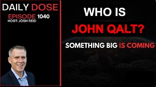 JOSH REID W/ THE DAILY DOSE. Something Big Is Coming. WHO IS JOHN QALT?