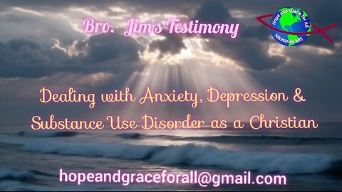 Bro. Jim Testimony, Power of Shame in Dealing with Anxiety, Depression, Substance Use Disorder.