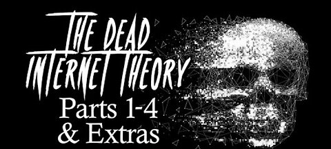 THE DEAD INTERNET THEORY PTS 1-4 +more