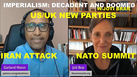 IMPERIALISM: DECADENT AND DOOMED W/JOTI BRAR EP 40 - IRAN ATTACK - US/UK NEW PARTIES - NATO SUMMIT