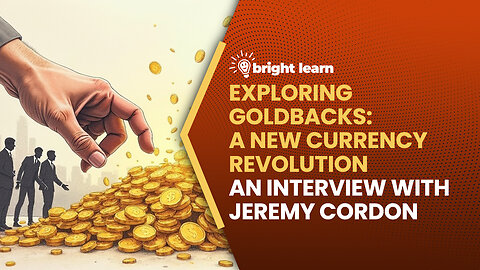 BrightLearn - Exploring Goldbacks: A New Currency Revolution, an interview with Jeremy Cordon
			