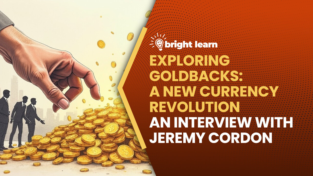 BrightLearn - Exploring Goldbacks: A New Currency Revolution, an interview with Jeremy Cordon