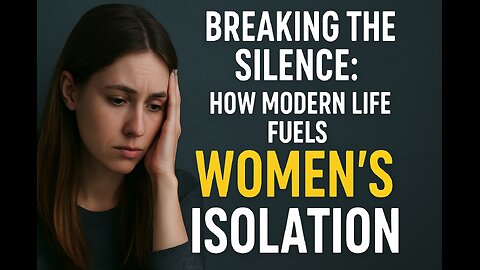Breaking the Silence: How Modern Life Fuels Women's Isolation.