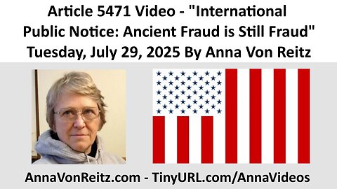 Article 5471 Video - International Public Notice: Ancient Fraud is Still Fraud By Anna Von Reitz