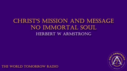 The World Tomorrow Radio- Christ's Mission and Message- No Immortal Soul