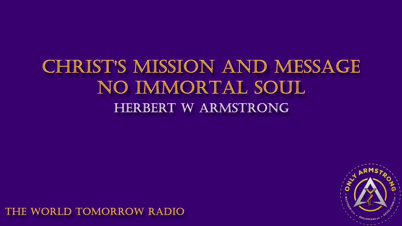 The World Tomorrow Radio- Christ's Mission and Message- No Immortal Soul