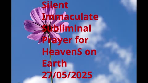 Silent Immaculate Subliminal Prayer for HeavenS on Earth 27-05-2025