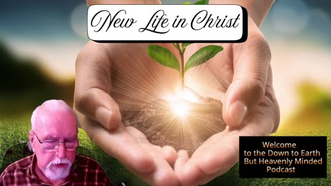 New Life in Christ, on Down to Earth But Heavenly Minded Podcast